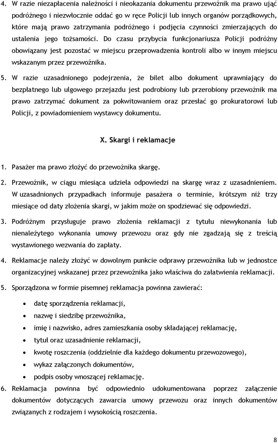 Do czasu przybycia funkcjonariusza Policji podróżny obowiązany jest pozostać w miejscu przeprowadzenia kontroli albo w innym miejscu wskazanym przez przewoźnika. 5.