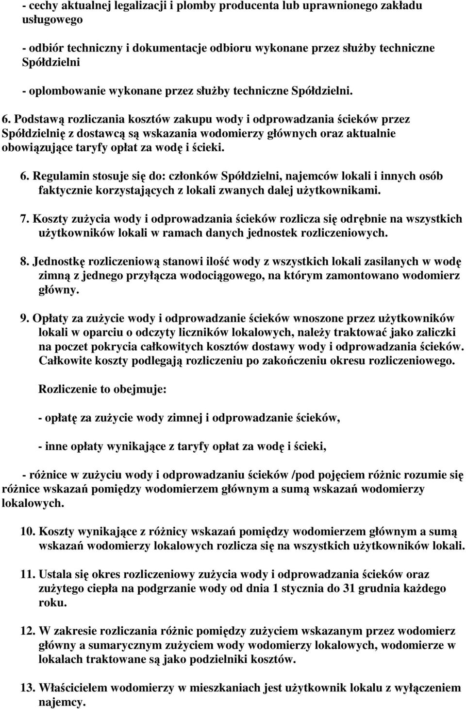 Podstawą rozliczania kosztów zakupu wody i odprowadzania ścieków przez Spółdzielnię z dostawcą są wskazania wodomierzy głównych oraz aktualnie obowiązujące taryfy opłat za wodę i ścieki. 6.