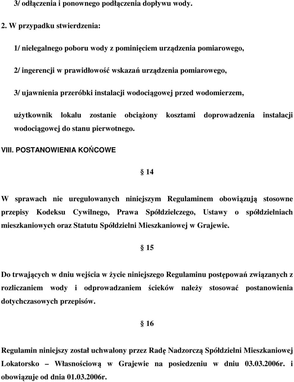 wodociągowej przed wodomierzem, użytkownik lokalu zostanie obciążony kosztami doprowadzenia instalacji wodociągowej do stanu pierwotnego. VIII.