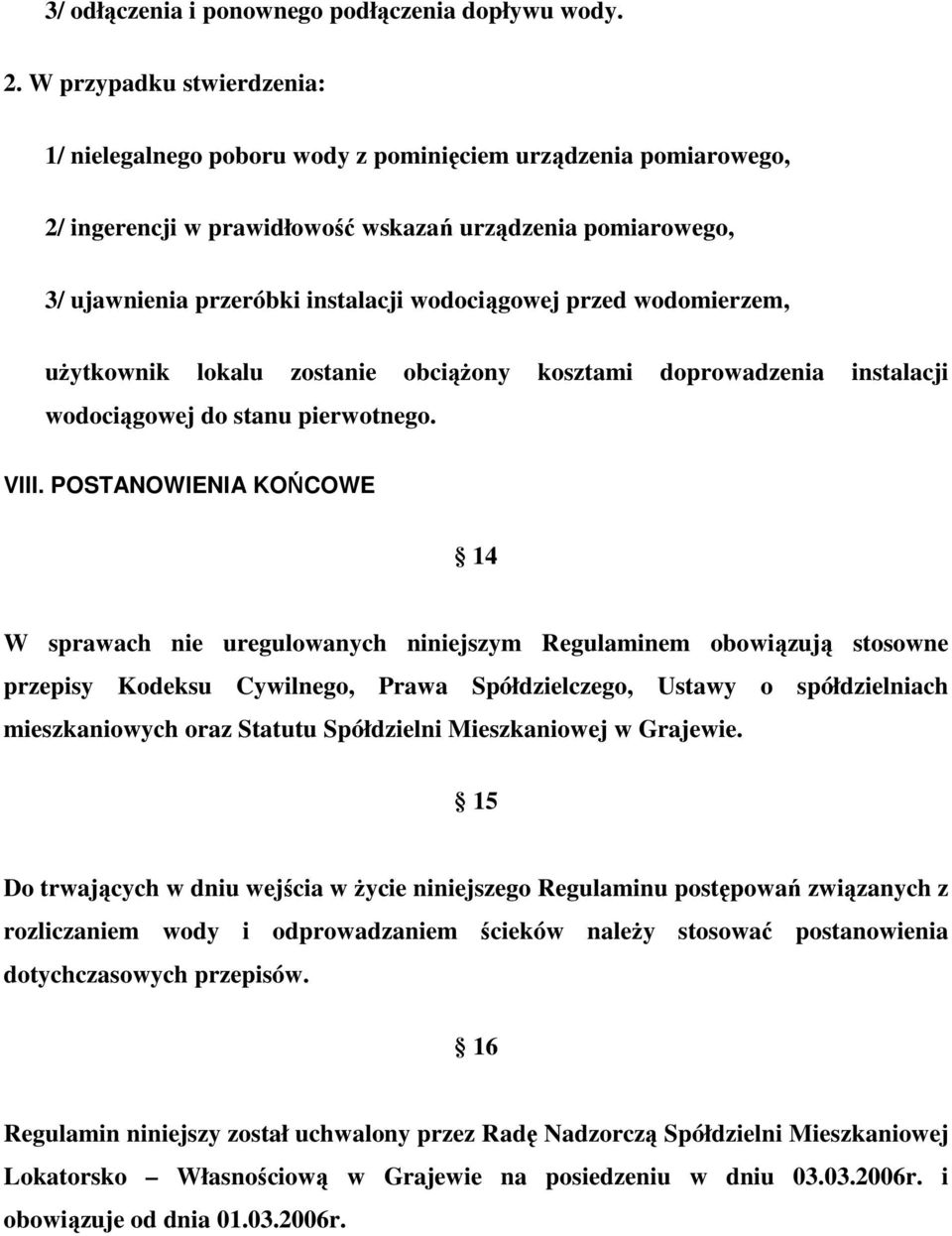 wodociągowej przed wodomierzem, użytkownik lokalu zostanie obciążony kosztami doprowadzenia instalacji wodociągowej do stanu pierwotnego. VIII.