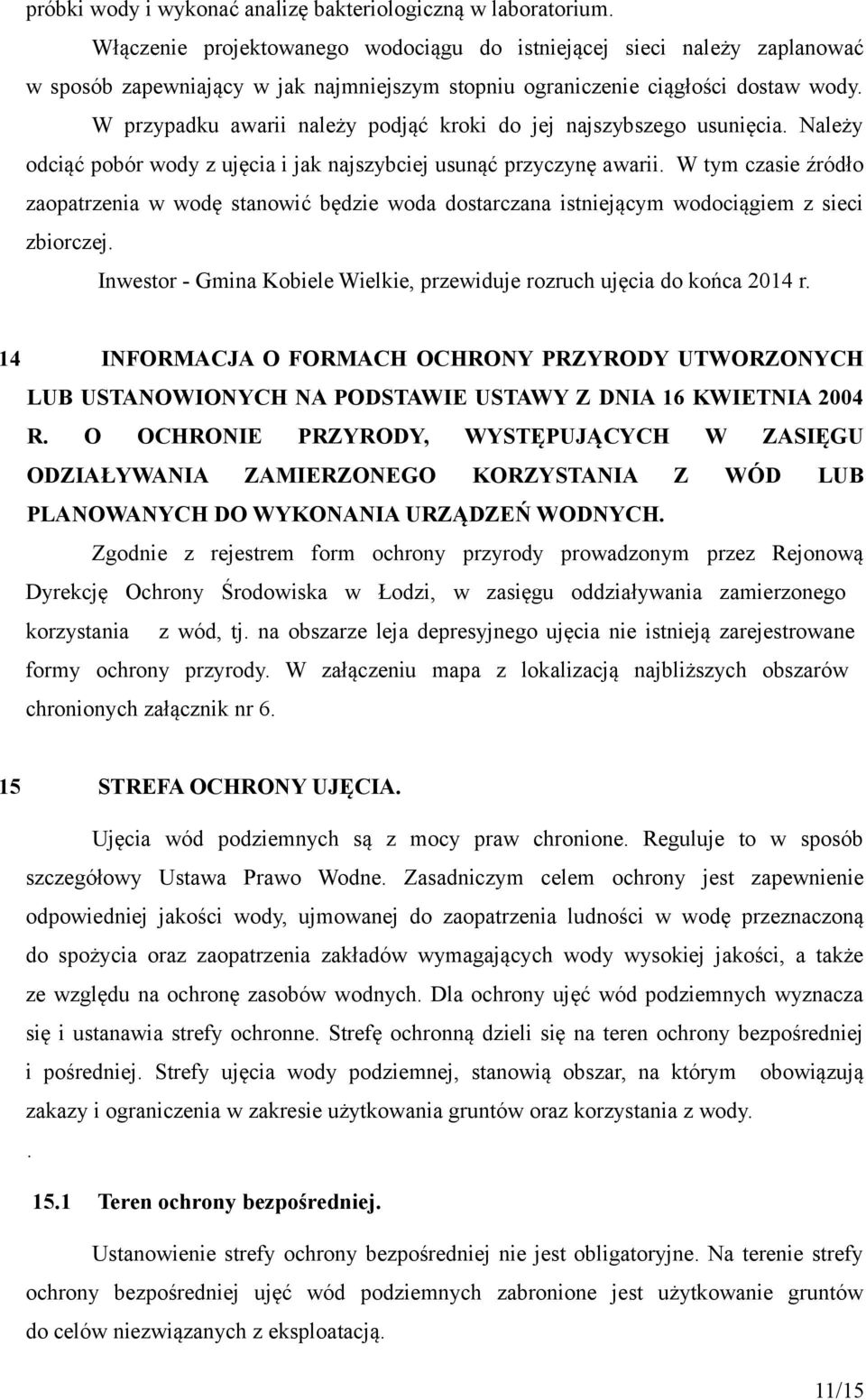 W przypadku awarii należy podjąć kroki do jej najszybszego usunięcia. Należy odciąć pobór wody z ujęcia i jak najszybciej usunąć przyczynę awarii.