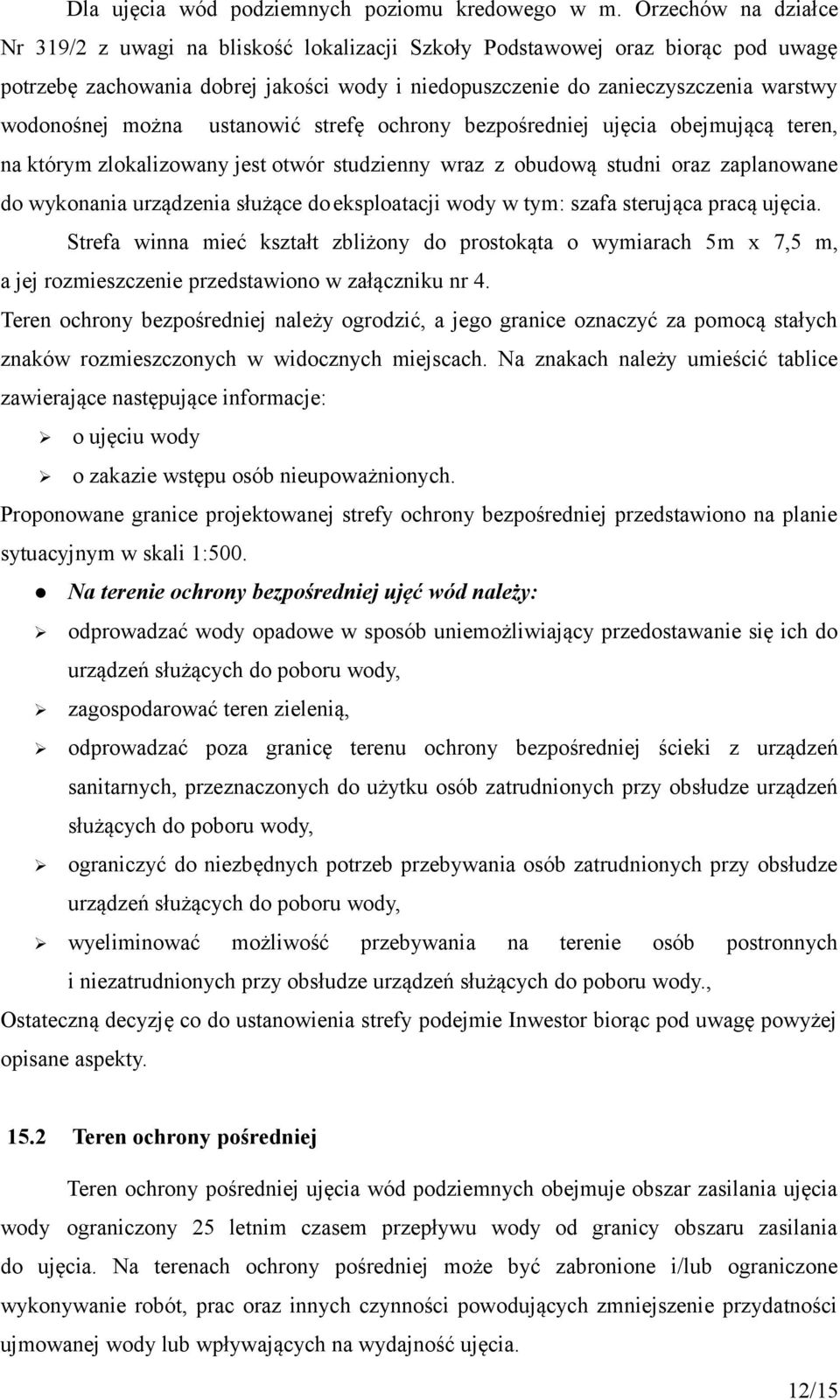 można ustanowić strefę ochrony bezpośredniej ujęcia obejmującą teren, na którym zlokalizowany jest otwór studzienny wraz z obudową studni oraz zaplanowane do wykonania urządzenia służące