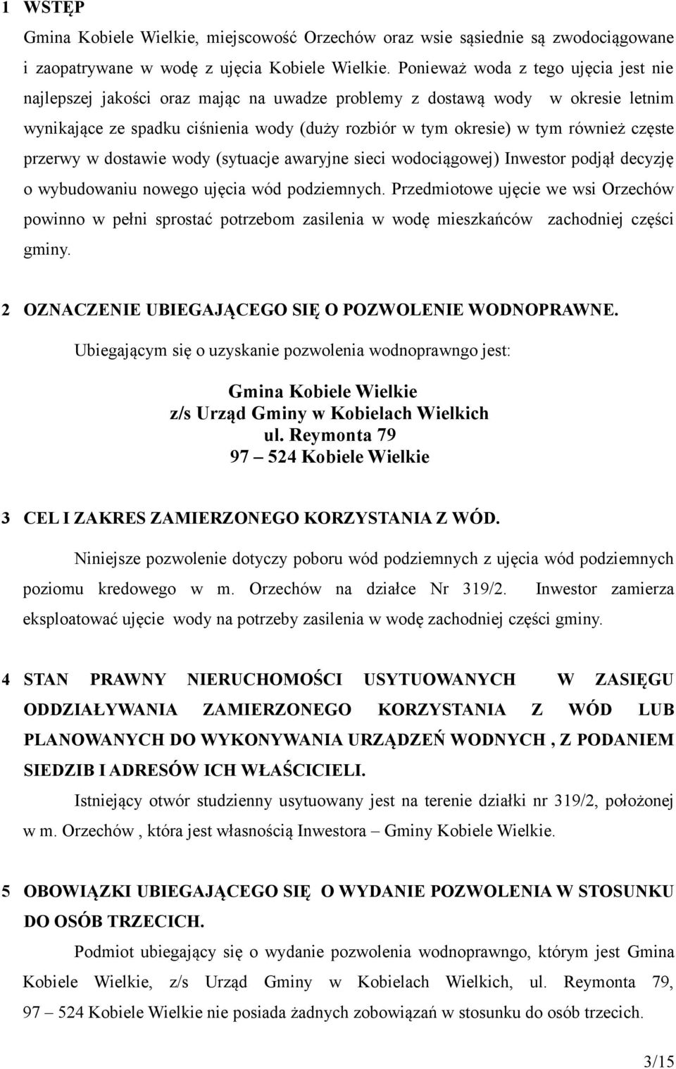 częste przerwy w dostawie wody (sytuacje awaryjne sieci wodociągowej) Inwestor podjął decyzję o wybudowaniu nowego ujęcia wód podziemnych.