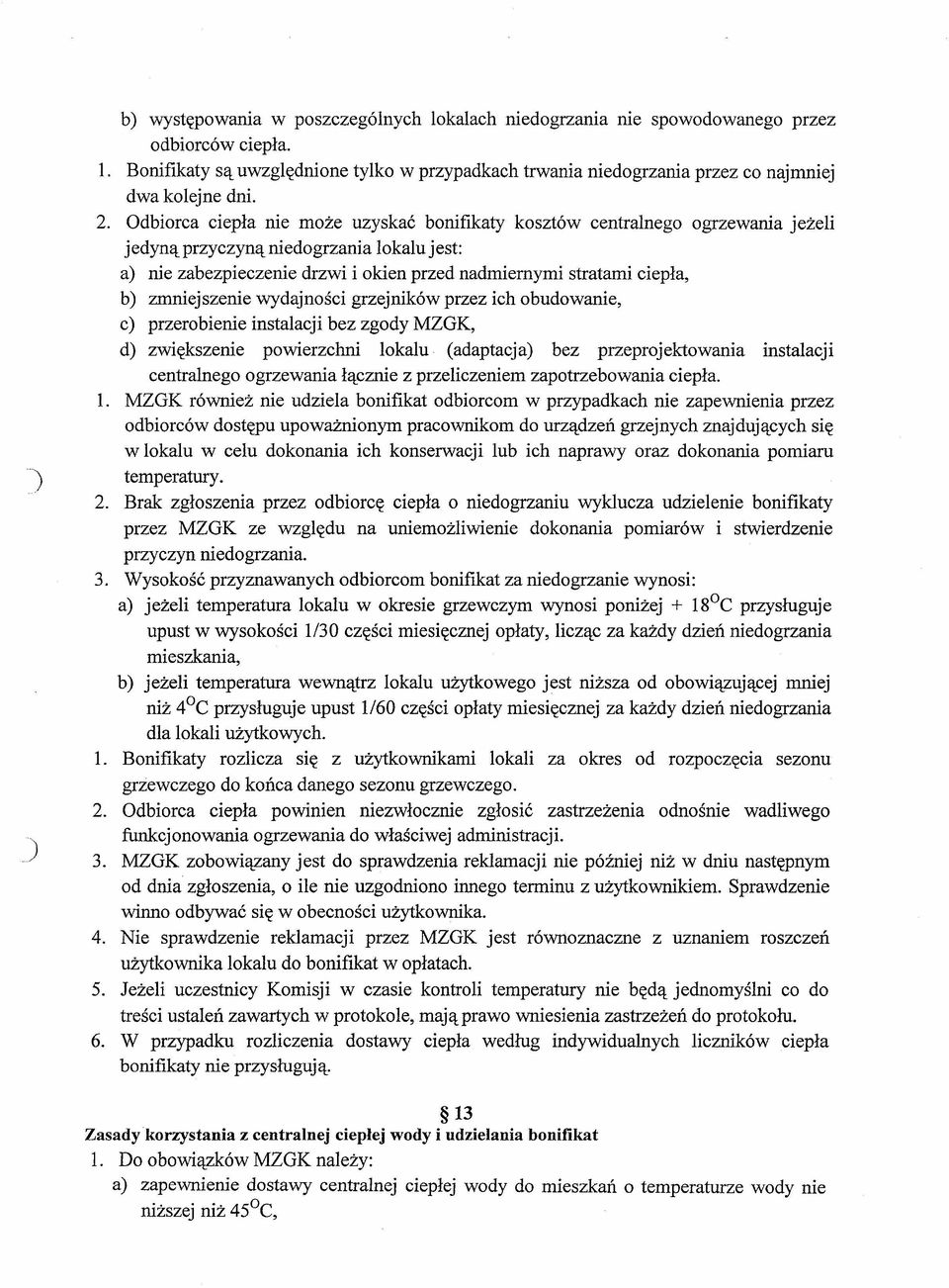 Odbiorca ciepła nie może uzyskać bonifikaty kosztów centralnego ogrzewania jeżeli jedyną przyczyną niedogrzania lokalu jest: a) nie zabezpieczenie drzwi i okien przed nadmiernymi stratami ciepła, b)