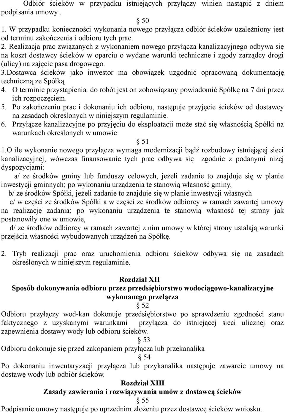Realizacja prac związanych z wykonaniem nowego przyłącza kanalizacyjnego odbywa się na koszt dostawcy ścieków w oparciu o wydane warunki techniczne i zgody zarządcy drogi (ulicy) na zajęcie pasa