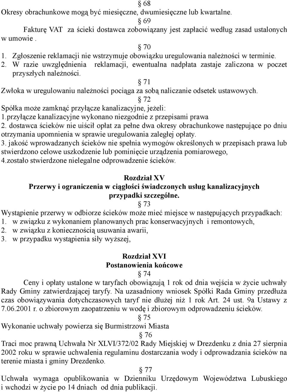 71 Zwłoka w uregulowaniu należności pociąga za sobą naliczanie odsetek ustawowych. 72 Spółka może zamknąć przyłącze kanalizacyjne, jeżeli: 1.