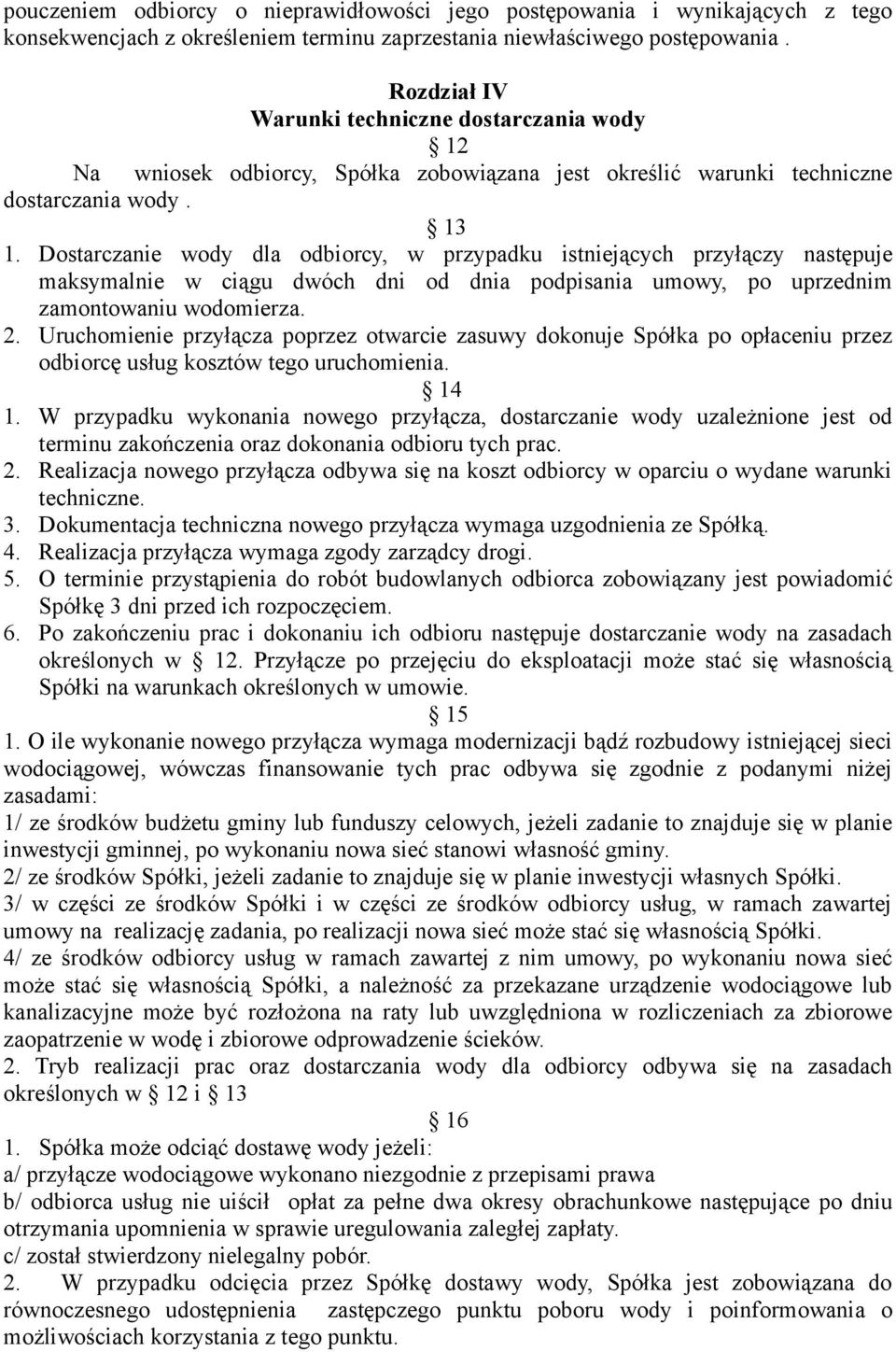 Dostarczanie wody dla odbiorcy, w przypadku istniejących przyłączy następuje maksymalnie w ciągu dwóch dni od dnia podpisania umowy, po uprzednim zamontowaniu wodomierza. 2.