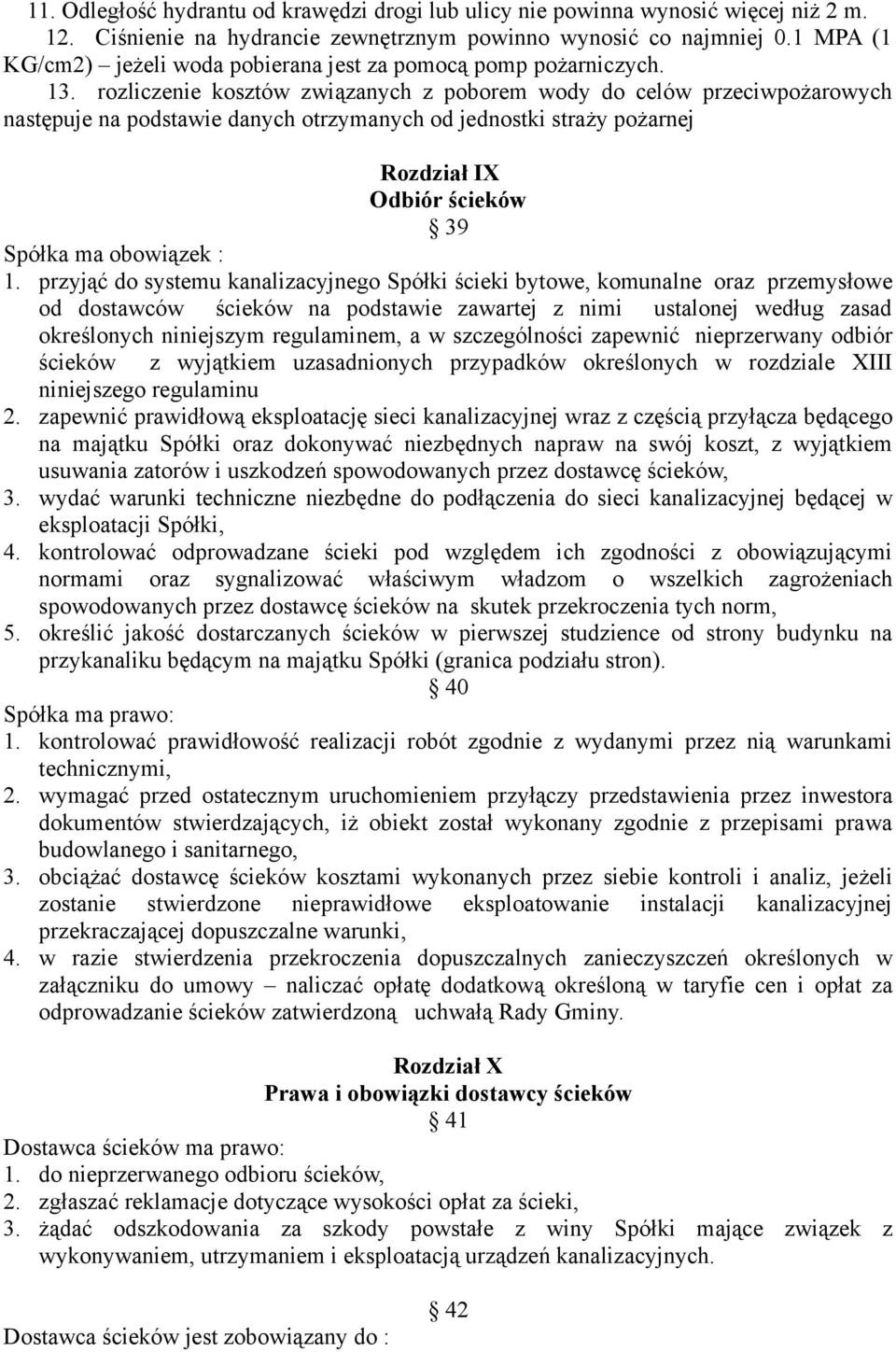 rozliczenie kosztów związanych z poborem wody do celów przeciwpożarowych następuje na podstawie danych otrzymanych od jednostki straży pożarnej Rozdział IX Odbiór ścieków 39 Spółka ma obowiązek : 1.