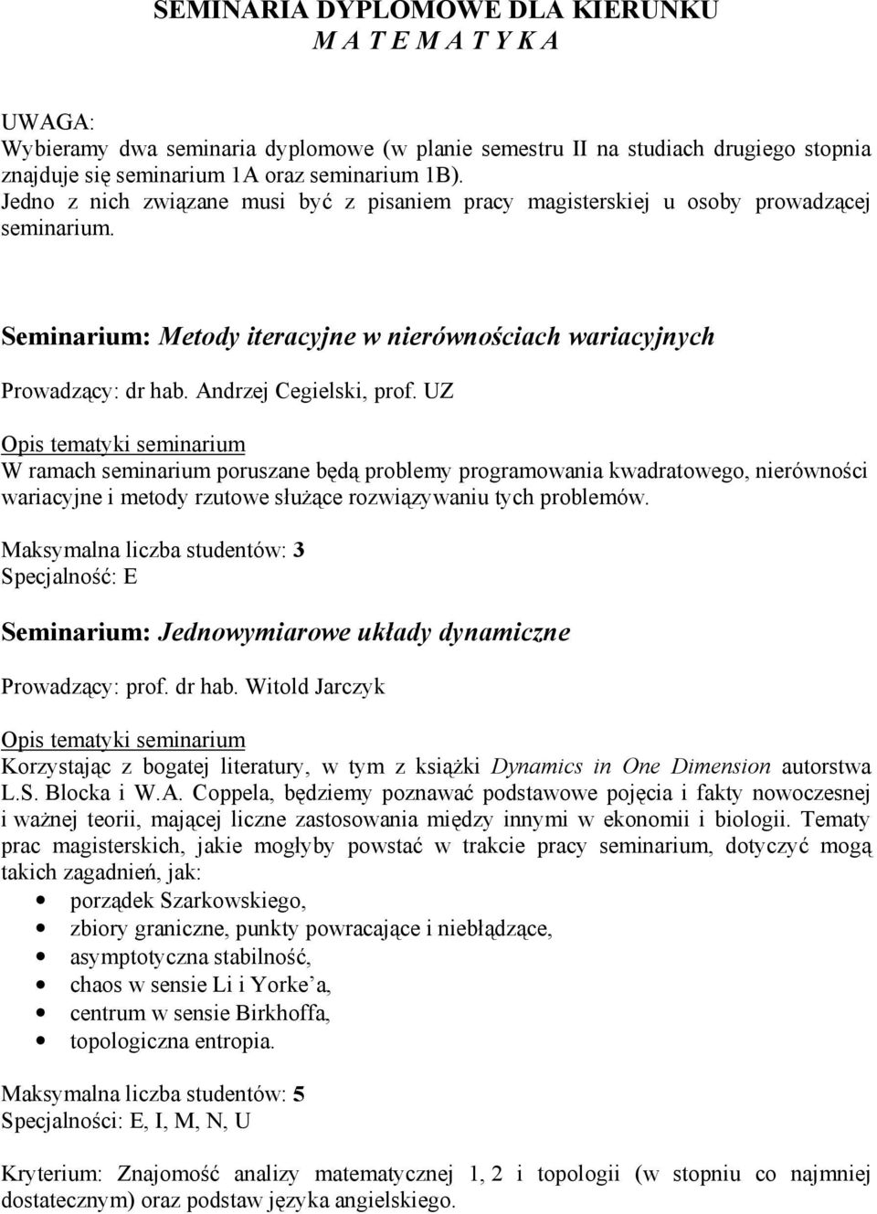 UZ W ramach seminarium poruszane będą problemy programowania kwadratowego, nierówności wariacyjne i metody rzutowe służące rozwiązywaniu tych problemów.
