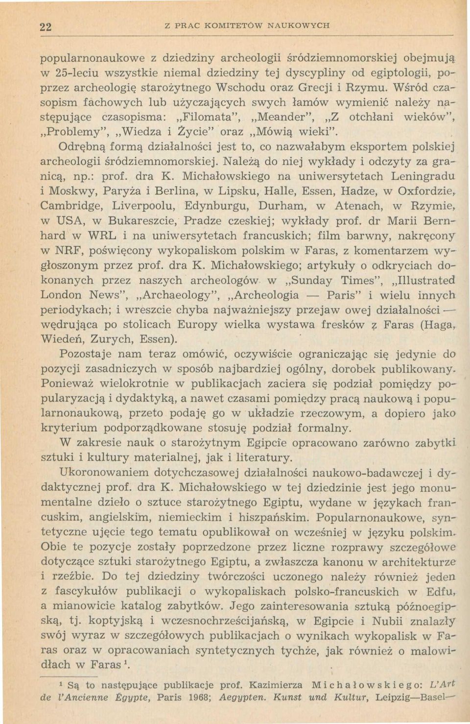 Wśród czasopism fachowych lub użyczających swych łamów wymienić należy następujące czasopisma: Filomata", Meander", Z otchłani wieków", Problemy", Wiedza i Życie" oraz Mówią wieki".