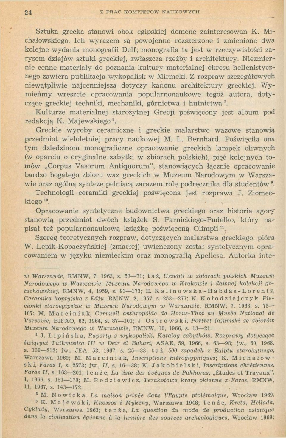 Niezmiernie cenne materiały do poznania kultury materialnej okresu hellenistycznego zawiera publikacja wykopalisk w Mirmeki.