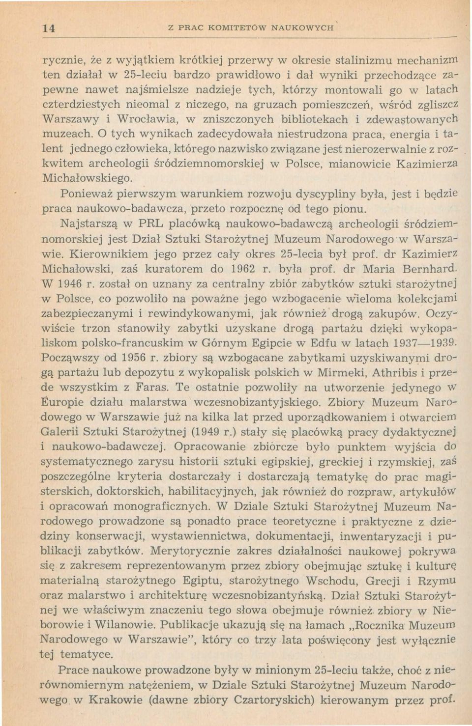 O tych wynikach zadecydowała niestrudzona praca, energia i talent jednego człowieka, którego nazwisko związane jest nierozerwalnie z rozkwitem archeologii śródziemnomorskiej w Polsce, mianowicie