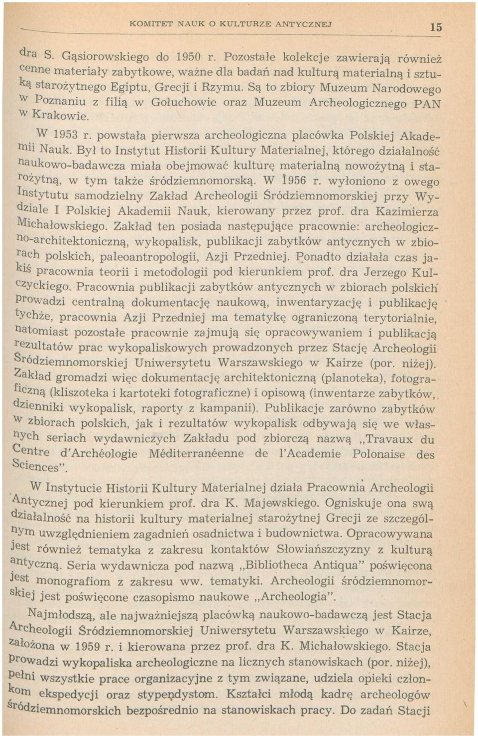 Są to zbiory Muzeum Narodowego w Poznaniu z filią w Gołuchowie oraz Muzeum Archeologicznego PAN w Krakowie. W 1953 r. powstała pierwsza archeologiczna placówka Polskiej Akademii Nauk.