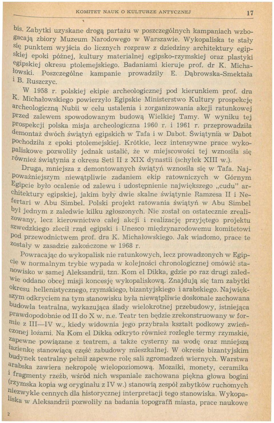 Badaniami kieruje prof. dr K. Michałowski. Poszczególne kampanie prowadziły E. Dąbrowska-Smektała 1 B. Ruszczyć. W 1958 r. polskiej ekipie archeologicznej pod kierunkiem prof. dra K.