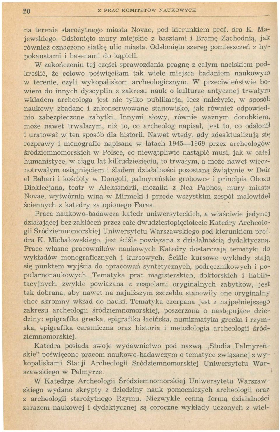 W zakończeniu tej części sprawozdania pragnę z całym naciskiem podkreślić, że celowo poświęciłam tak wiele miejsca badaniom naukowym w terenie, czyli wykopaliskom archeologicznym.
