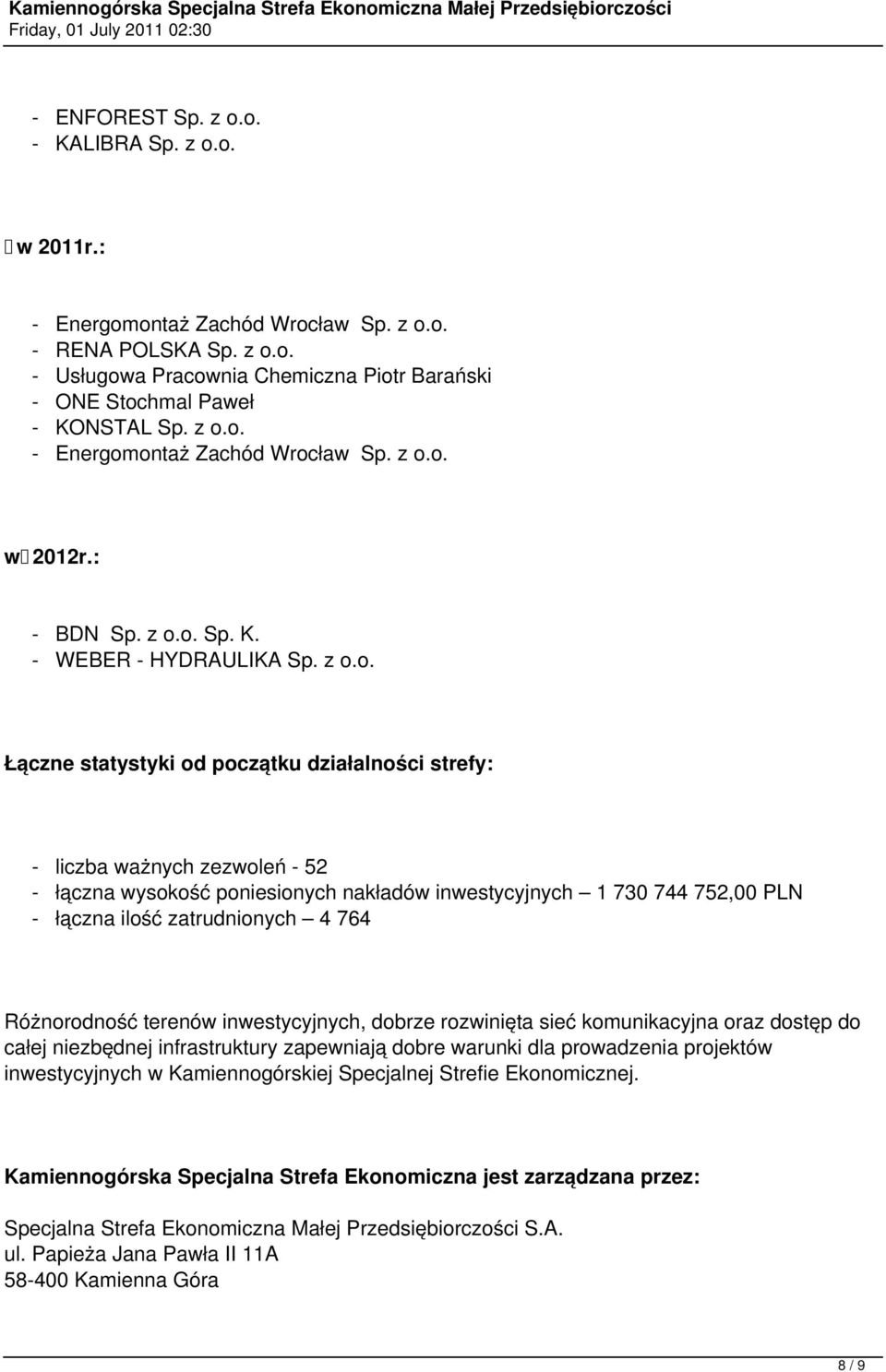 łączna wysokość poniesionych nakładów inwestycyjnych 1 730 744 752,00 PLN - łączna ilość zatrudnionych 4 764 Różnorodność terenów inwestycyjnych, dobrze rozwinięta sieć komunikacyjna oraz dostęp do