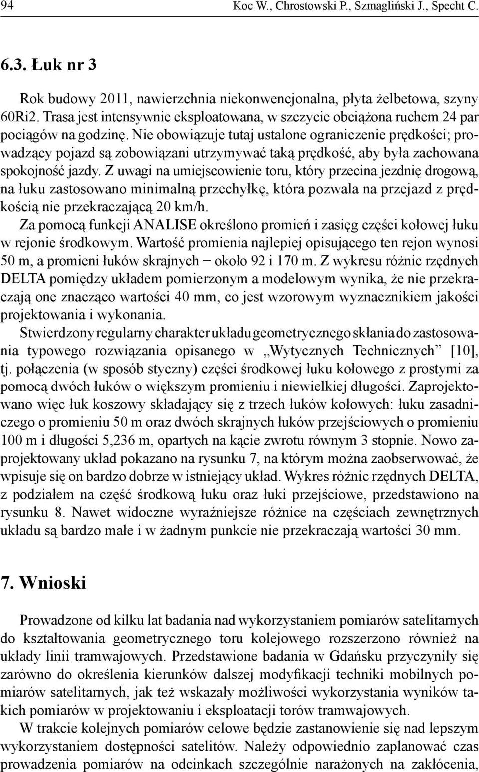 Nie obowiązuje tutaj ustalone ograniczenie prędkości; prowadzący pojazd są zobowiązani utrzymywać taką prędkość, aby była zachowana spokojność jazdy.