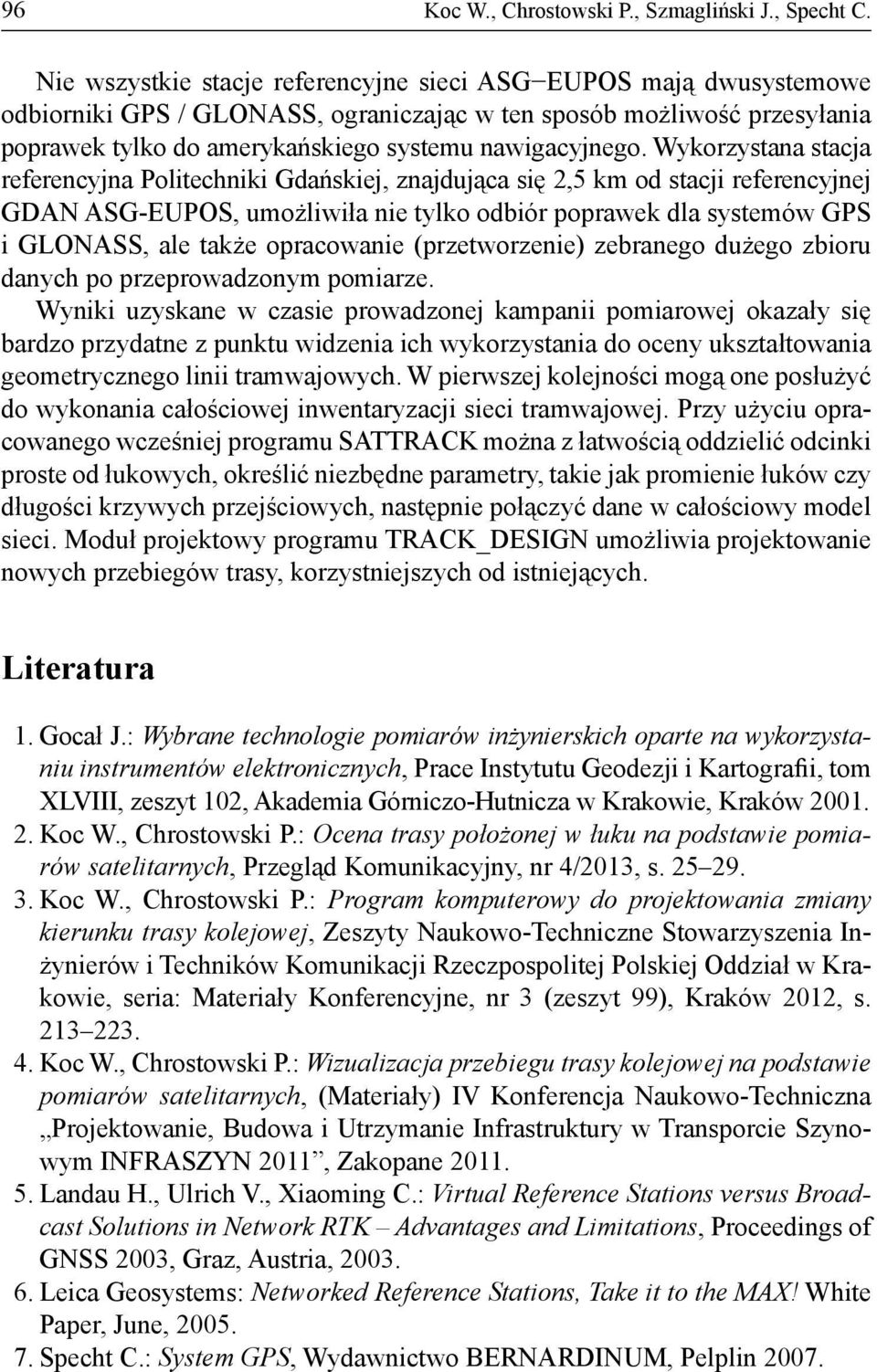 Wykorzystana stacja referencyjna Politechniki Gdańskiej, znajdująca się 2,5 km od stacji referencyjnej GDAN ASG-EUPOS, umożliwiła nie tylko odbiór poprawek dla systemów GPS i GLONASS, ale także