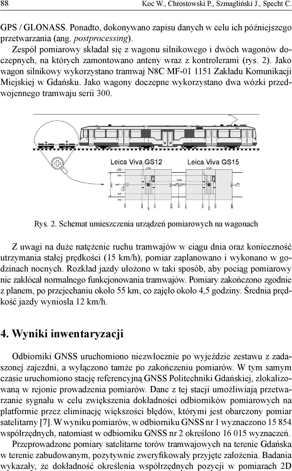 Jako wagon silnikowy wykorzystano tramwaj N8C MF-01 1151 Zakładu Komunikacji Miejskiej w Gdańsku. Jako wagony doczepne wykorzystano dwa wózki przedwojennego tramwaju serii 300. Rys. 2.