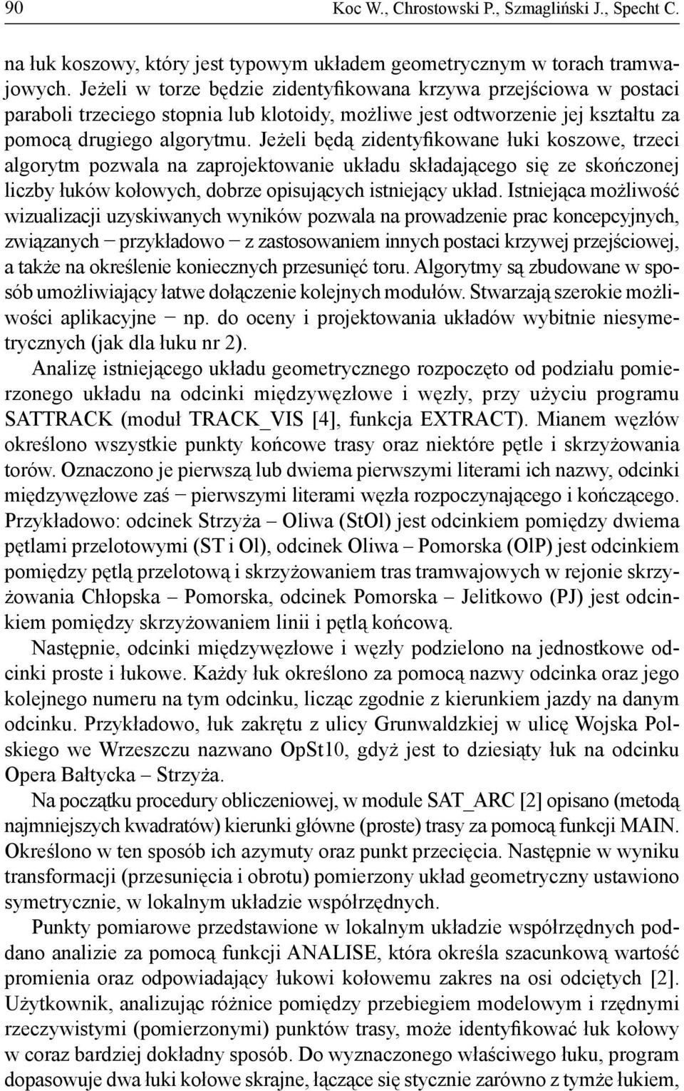 Jeżeli będą zidentyfikowane łuki koszowe, trzeci algorytm pozwala na zaprojektowanie układu składającego się ze skończonej liczby łuków kołowych, dobrze opisujących istniejący układ.