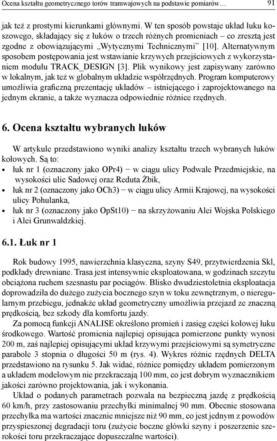 Alternatywnym sposobem postępowania jest wstawianie krzywych przejściowych z wykorzystaniem modułu TRACK_DESIGN [3].