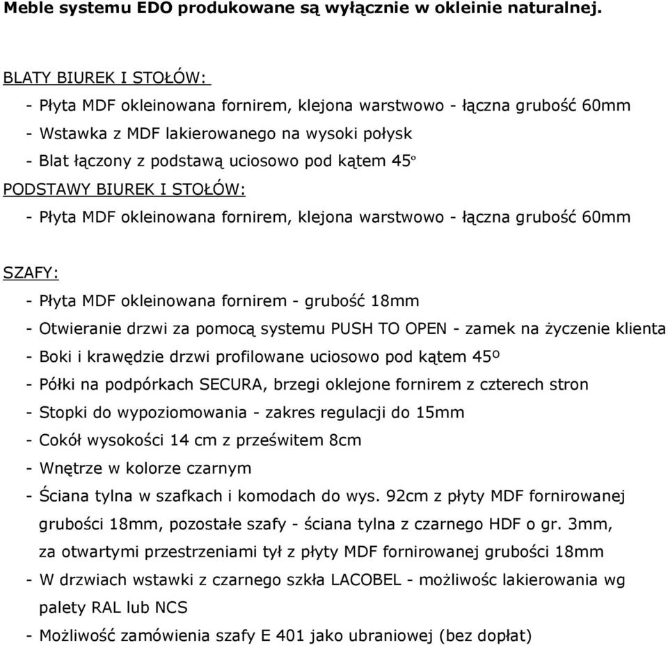 PODSTAWY BIUREK I STOŁÓW: - Płyta MDF okleinowana fornirem, klejona warstwowo - łączna grubość 60mm SZAFY: - Płyta MDF okleinowana fornirem - grubość 18mm - Otwieranie drzwi za pomocą systemu PUSH TO