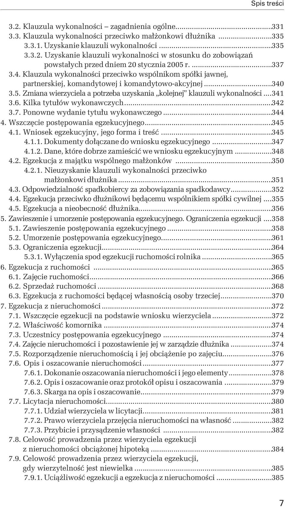 Zmiana wierzyciela a potrzeba uzyskania kolejnej klauzuli wykonalności...341 3.6. Kilka tytułów wykonawczych...342 3.7. Ponowne wydanie tytułu wykonawczego...344 4.