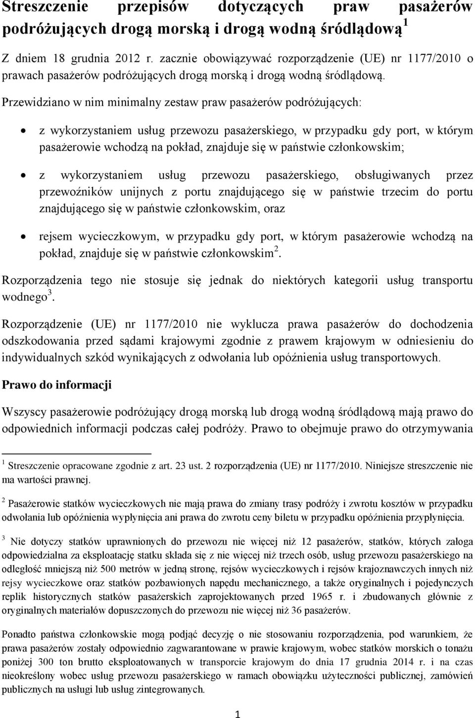 Przewidziano w nim minimalny zestaw praw pasażerów podróżujących: z wykorzystaniem usług przewozu pasażerskiego, w przypadku gdy port, w którym pasażerowie wchodzą na pokład, znajduje się w państwie