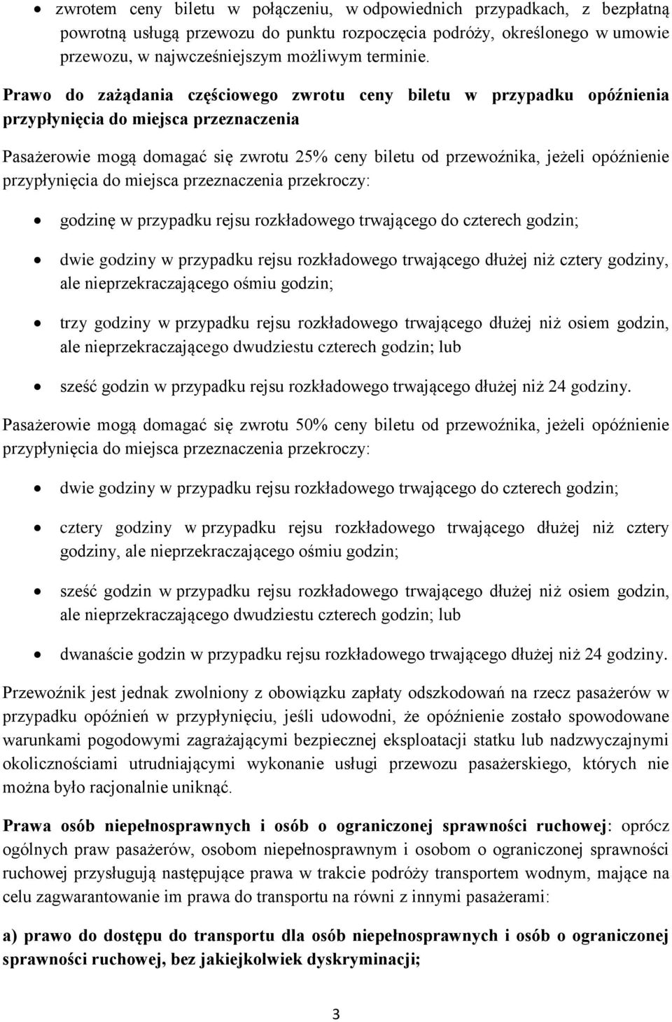 przypłynięcia do miejsca przeznaczenia przekroczy: godzinę w przypadku rejsu rozkładowego trwającego do czterech godzin; dwie godziny w przypadku rejsu rozkładowego trwającego dłużej niż cztery
