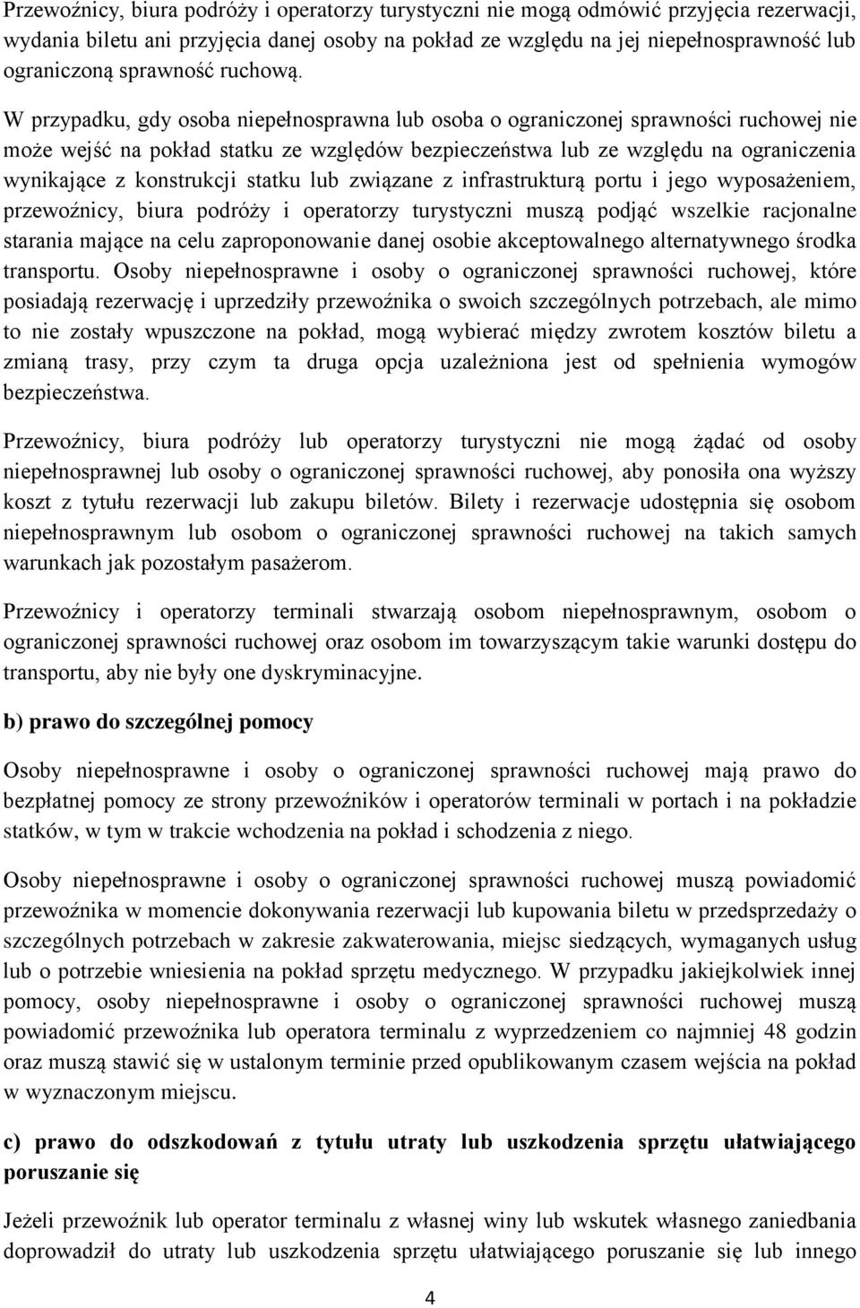 W przypadku, gdy osoba niepełnosprawna lub osoba o ograniczonej sprawności ruchowej nie może wejść na pokład statku ze względów bezpieczeństwa lub ze względu na ograniczenia wynikające z konstrukcji