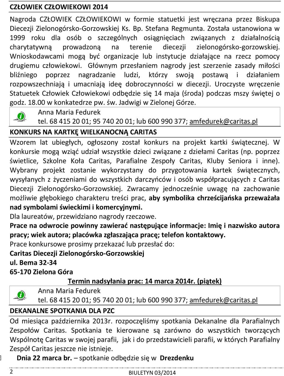 Wnioskodawcami mogą być organizacje lub instytucje działające na rzecz pomocy drugiemu człowiekowi.