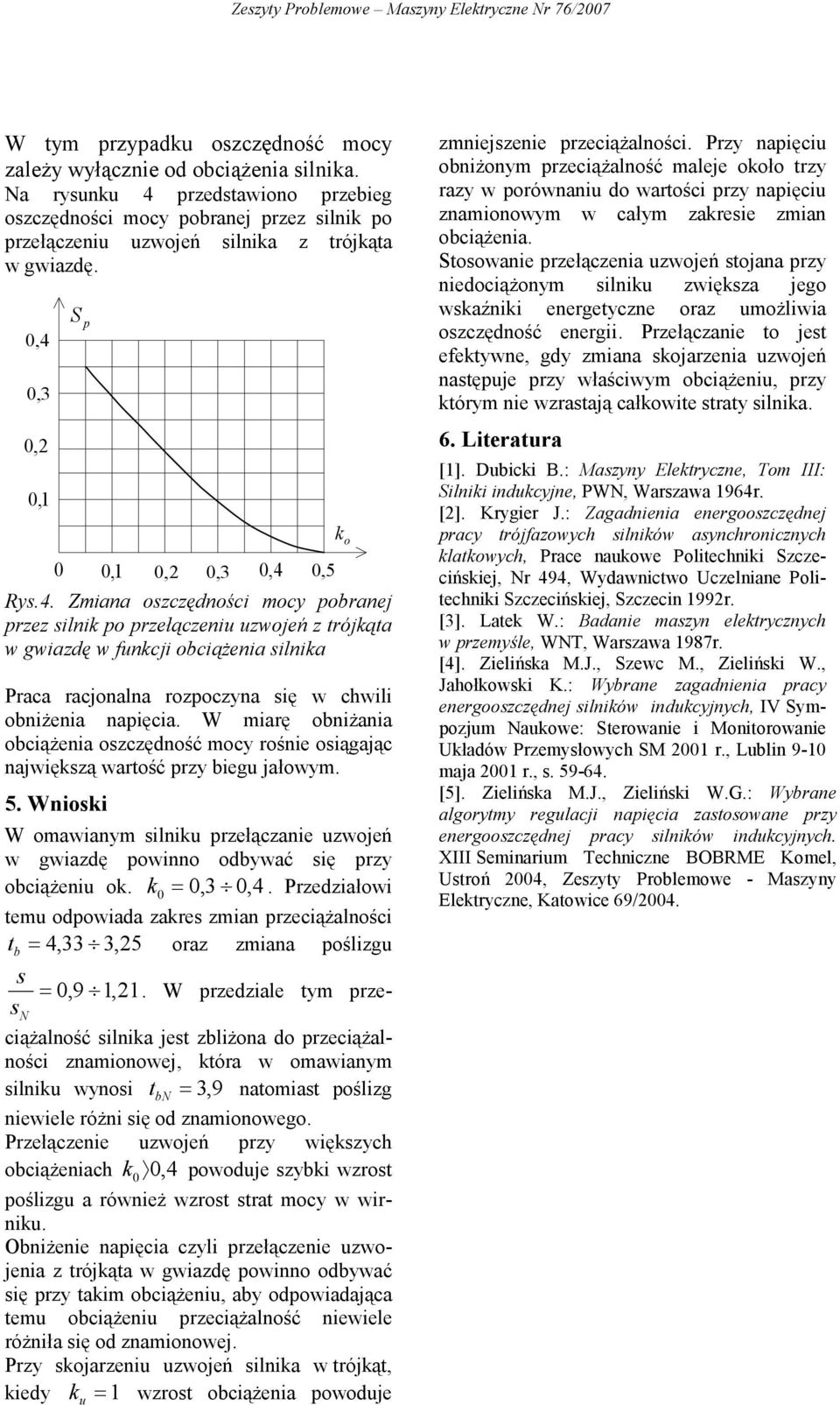 oniżania ociążenia ozczędność ocy rośnie oiągając najwięzą wartość przy ieg jałowy 5 Wnioi W oawiany ilni przełączanie zwojeń w gwiazdę powinno odywać ię przy ociążeni o = 4 rzedziałowi te odpowiada