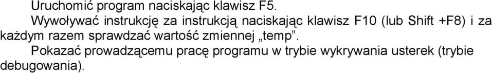 Shift +F8) i za każdym razem sprawdzać wartość zmiennej temp.