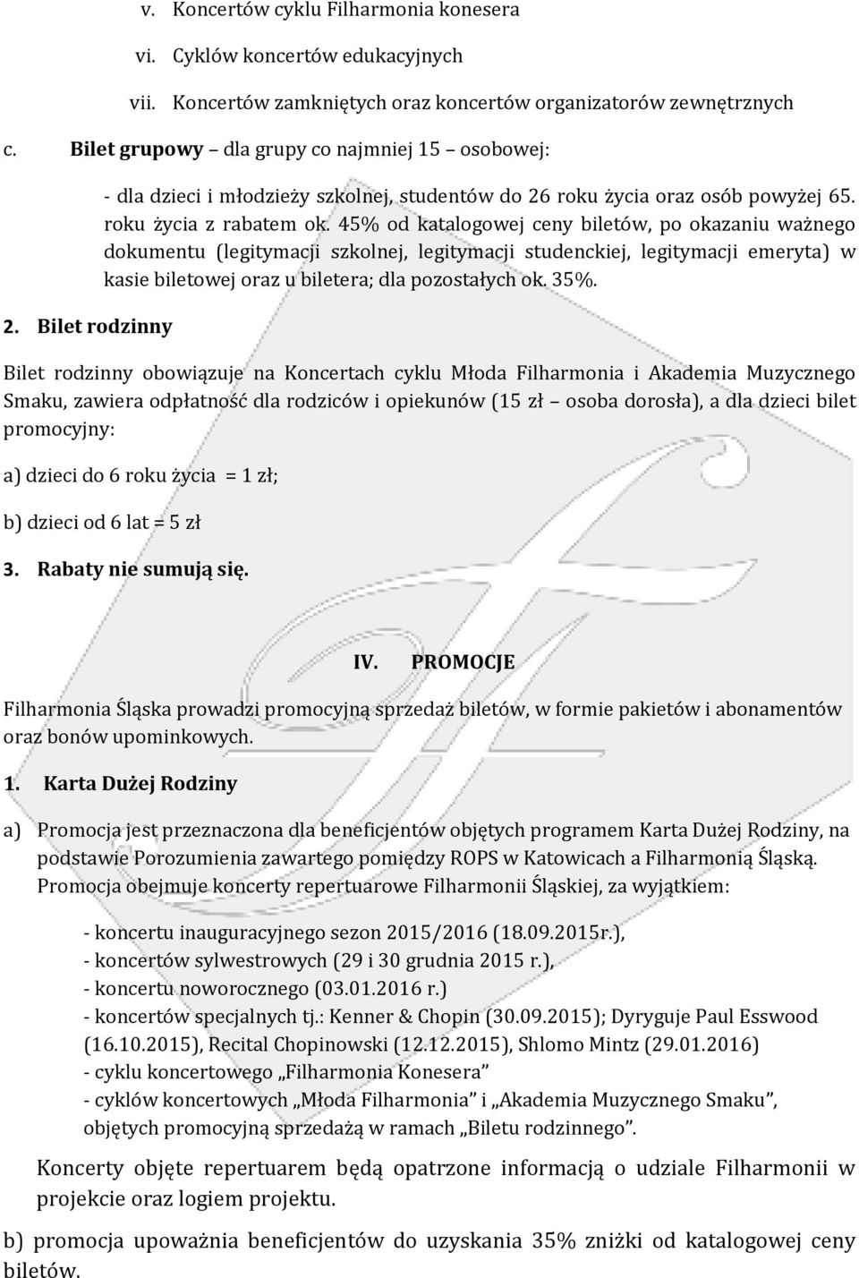 45% od katalogowej ceny biletów, po okazaniu ważnego dokumentu (legitymacji szkolnej, legitymacji studenckiej, legitymacji emeryta) w kasie biletowej oraz u biletera; dla pozostałych ok. 35%.