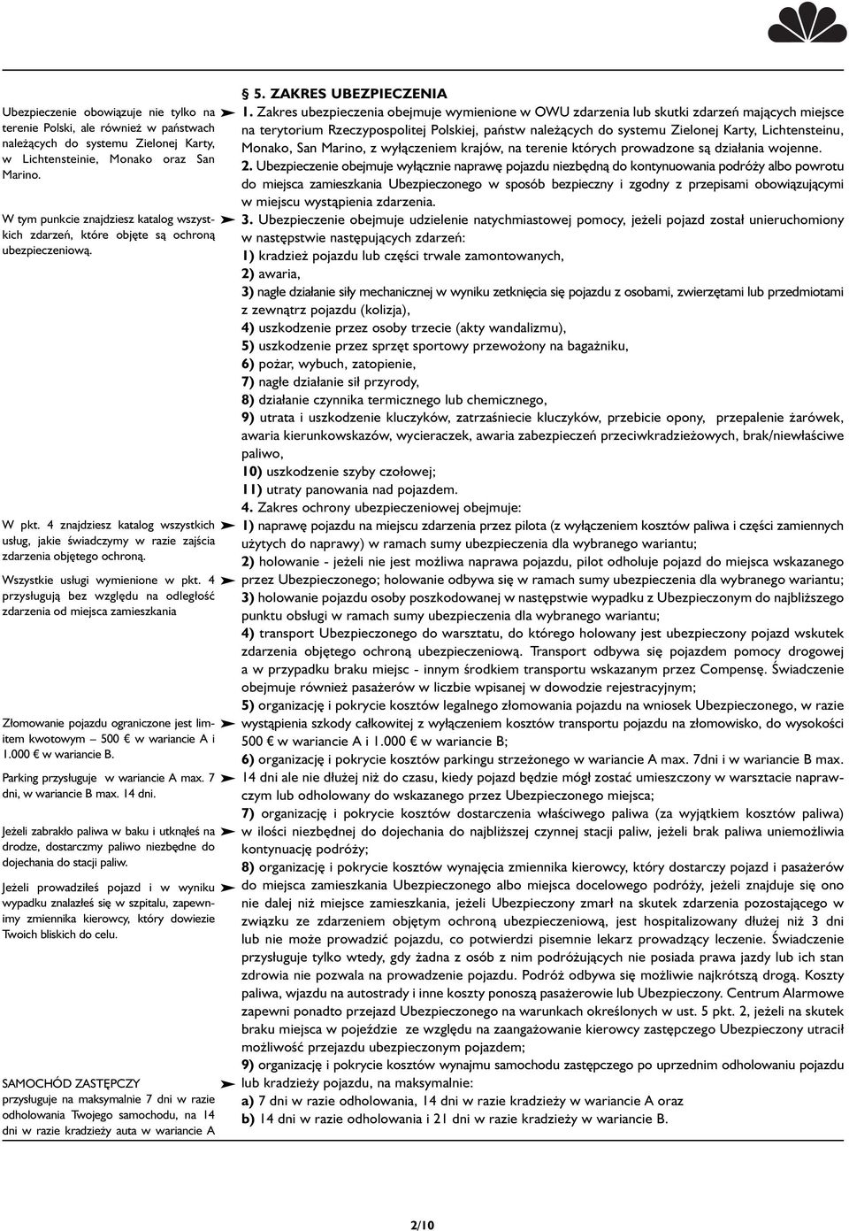 Wszystkie usługi wymienione w pkt. 4 przysługują bez względu na odległość zdarzenia od miejsca zamieszkania Złomowanie pojazdu ograniczone jest limitem kwotowym 500 w wariancie A i 1.