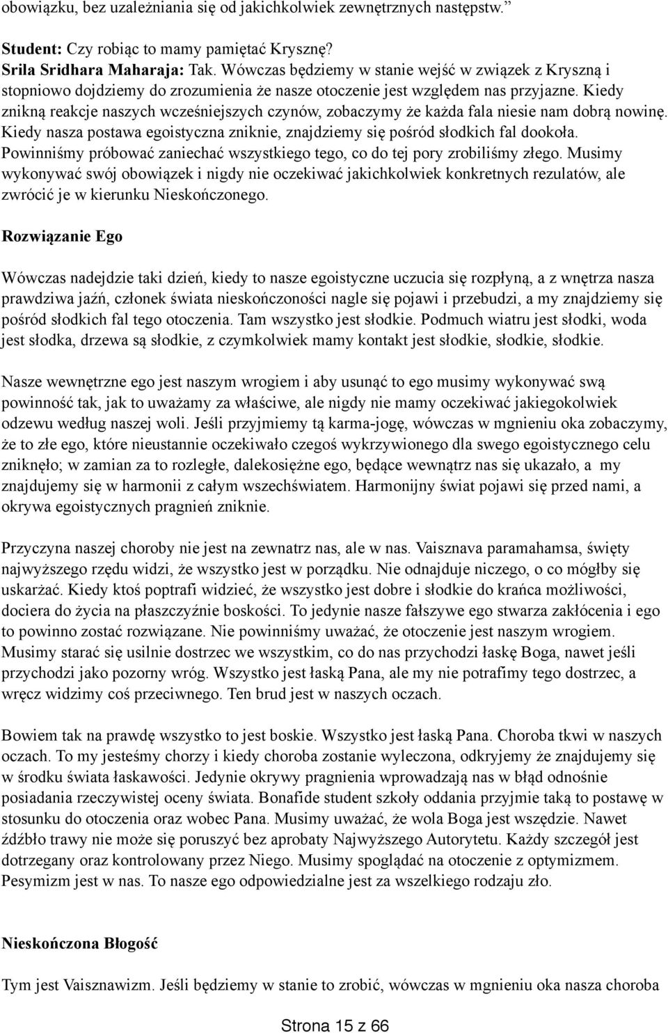 Kiedy znikną reakcje naszych wcześniejszych czynów, zobaczymy że każda fala niesie nam dobrą nowinę. Kiedy nasza postawa egoistyczna zniknie, znajdziemy się pośród słodkich fal dookoła.