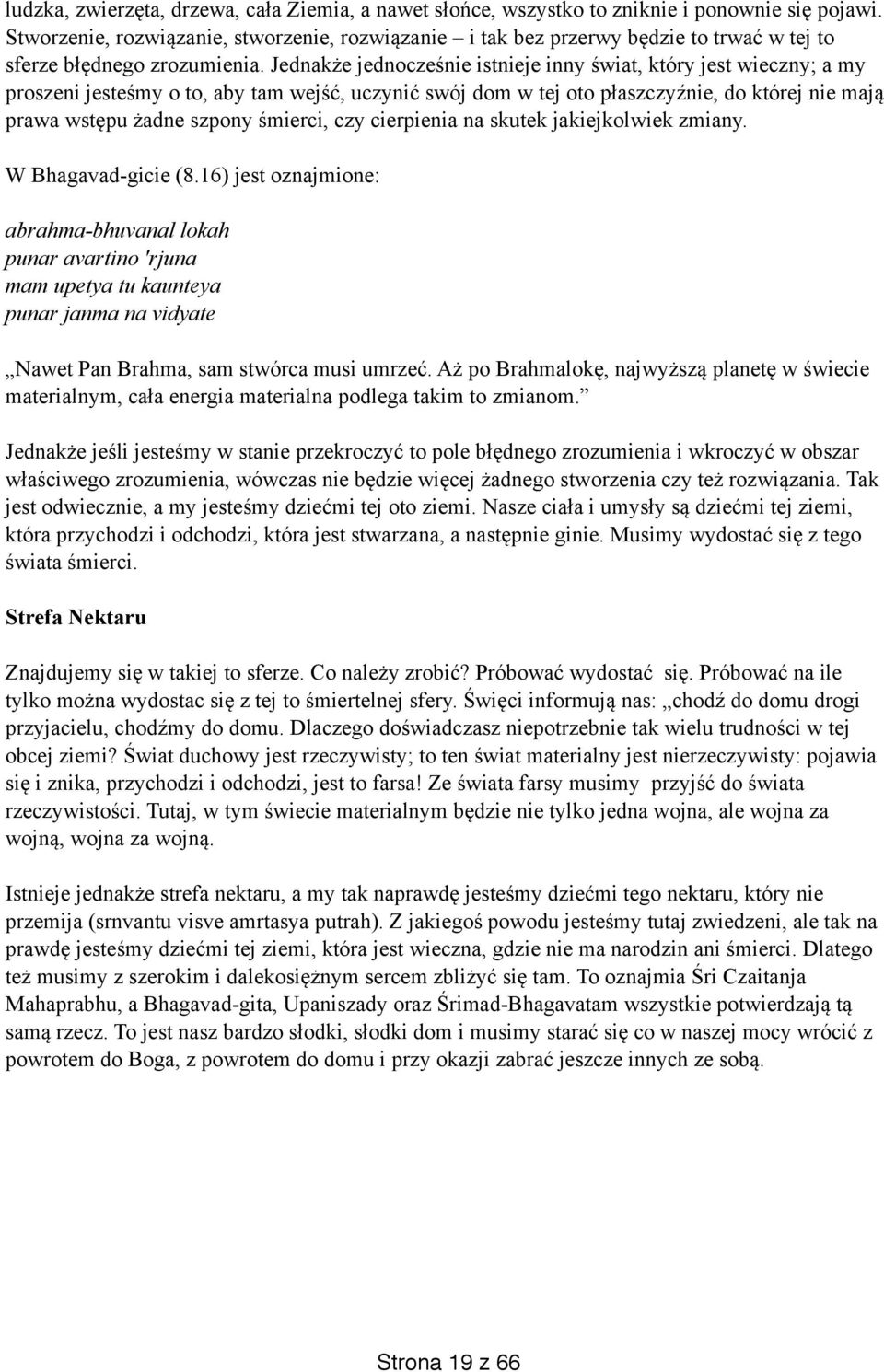 Jednakże jednocześnie istnieje inny świat, który jest wieczny; a my proszeni jesteśmy o to, aby tam wejść, uczynić swój dom w tej oto płaszczyźnie, do której nie mają prawa wstępu żadne szpony