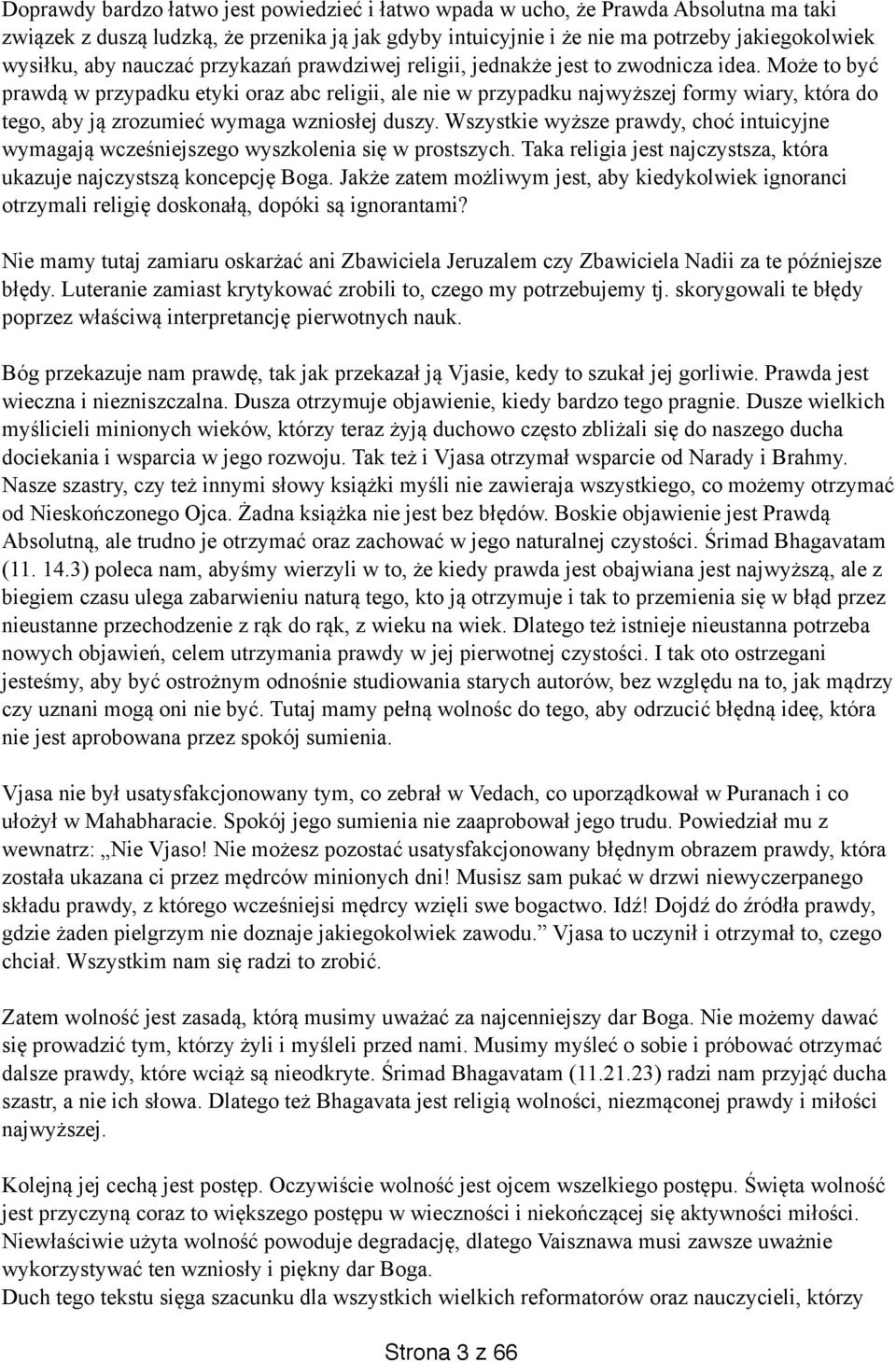 Może to być prawdą w przypadku etyki oraz abc religii, ale nie w przypadku najwyższej formy wiary, która do tego, aby ją zrozumieć wymaga wzniosłej duszy.