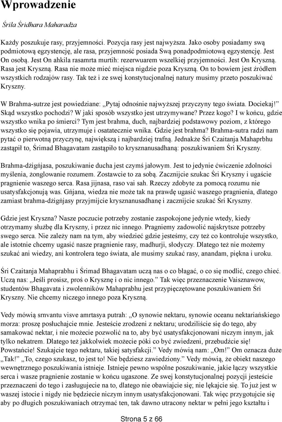 Jest On Kryszną. Rasa jest Kryszną. Rasa nie może mieć miejsca nigdzie poza Kryszną. On to bowiem jest źródłem wszystkich rodzajów rasy.