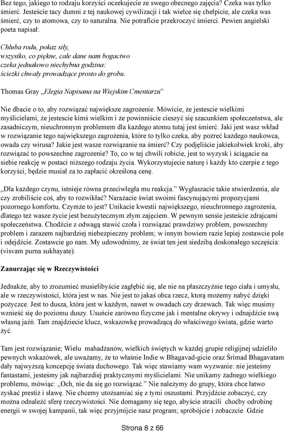 Pewien angielski poeta napisał: Chluba rodu, pokaz siły, wszystko, co piękne, całe dane nam bogactwo czeka jednakowo niechybna godzina: ścieżki chwały prowadzące prosto do grobu.