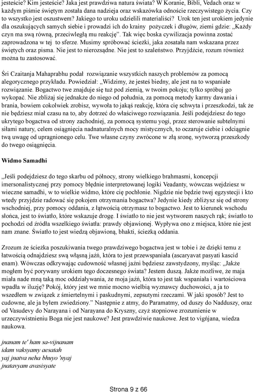 Urok ten jest urokiem jedynie dla oszukujących samych siebie i prowadzi ich do krainy pożyczek i długów, ziemi gdzie: Każdy czyn ma swą równą, przeciwległą mu reakcję.