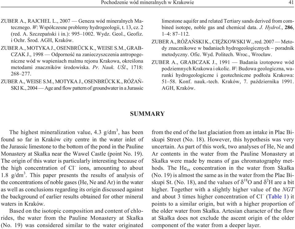 , 1998 Odpornoœæ na zanieczyszczenia antropogeniczne wód w wapieniach malmu rejonu Krakowa, okreœlona metodami znaczników œrodowiska. Pr. Nauk. UŒl., 1718: 268 277. ZUBER A., WEISE S.M., MOTYKA J.
