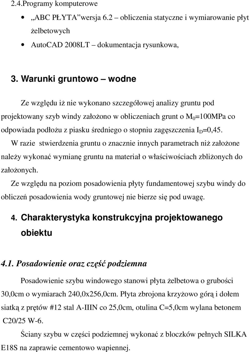 zagęszczenia I D =0,45. W razie stwierdzenia gruntu o znacznie innych parametrach niż założone należy wykonać wymianę gruntu na materiał o właściwościach zbliżonych do założonych.