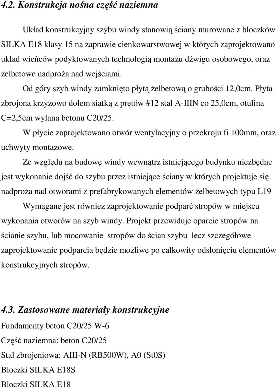 Płyta zbrojona krzyżowo dołem siatką z prętów #12 stal A-IIIN co 25,0cm, otulina C=2,5cm wylana betonu C20/25. W płycie zaprojektowano otwór wentylacyjny o przekroju fi 100mm, oraz uchwyty montażowe.