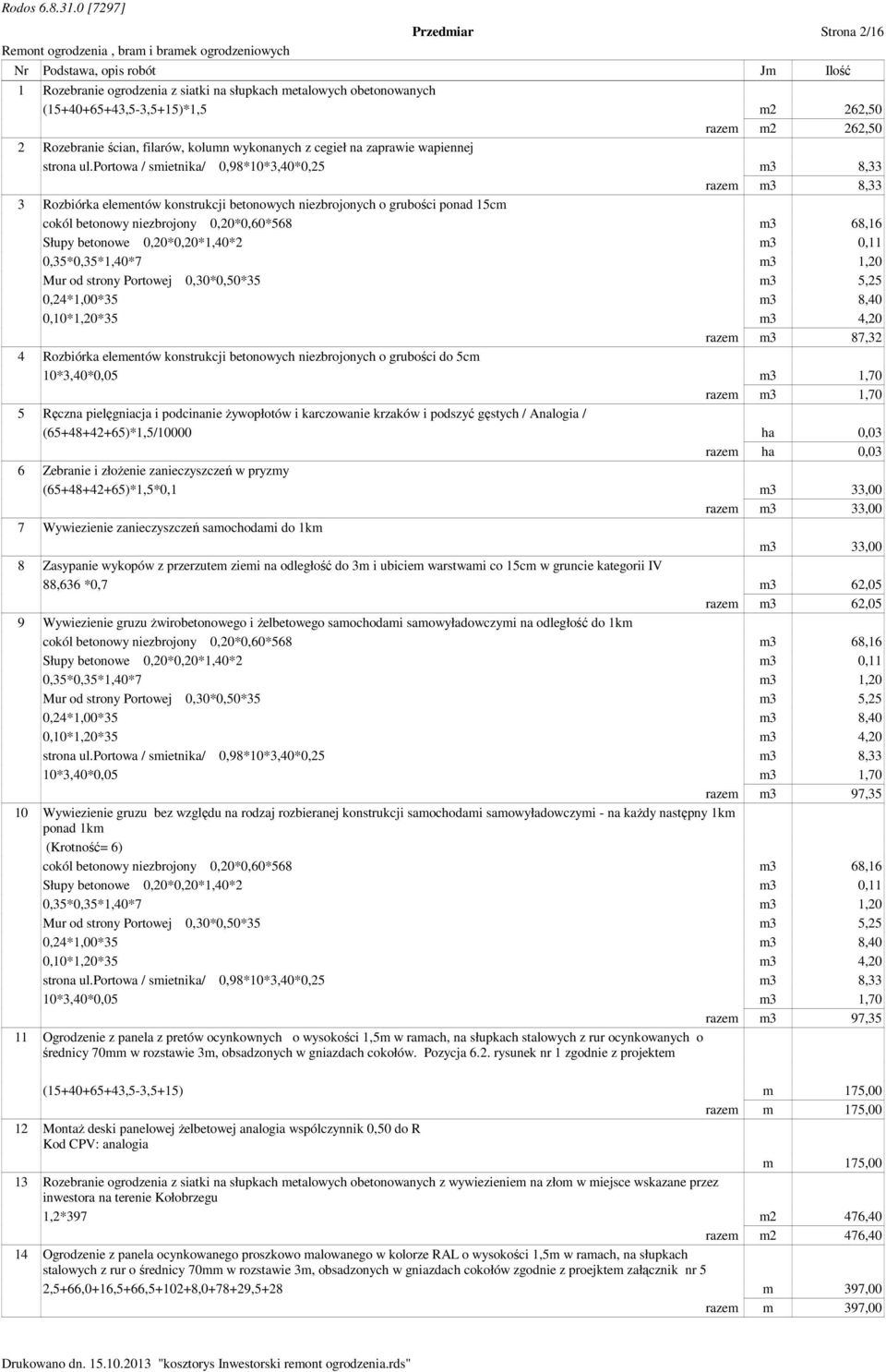 portowa / smietnika/ 0,98*10*3,40*0,25 m3 8,33 razem m3 8,33 3 Rozbiórka elementów konstrukcji betonowych niezbrojonych o grubości ponad 15cm cokól betonowy niezbrojony 0,20*0,60*568 m3 68,16 Słupy