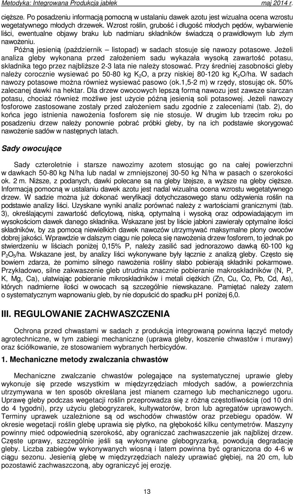 Późną jesienią (październik listopad) w sadach stosuje się nawozy potasowe.