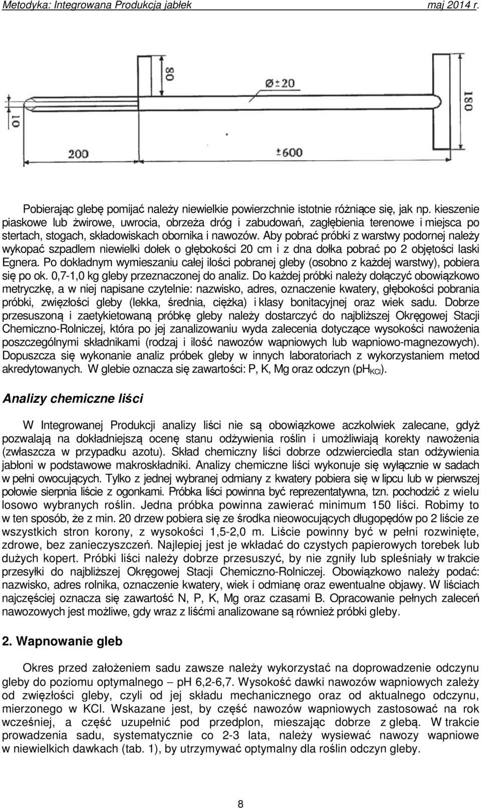 Aby pobrać próbki z warstwy podornej należy wykopać szpadlem niewielki dołek o głębokości 20 cm i z dna dołka pobrać po 2 objętości laski Egnera.