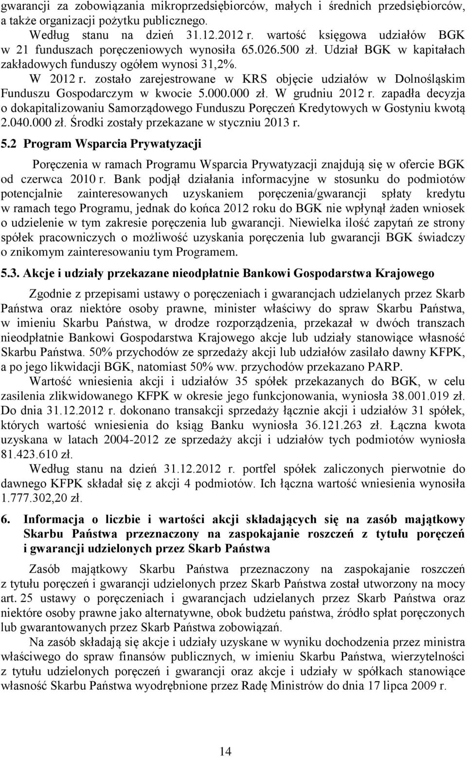 zostało zarejestrowane w KRS objęcie udziałów w Dolnośląskim Funduszu Gospodarczym w kwocie 5.000.000 zł. W grudniu 2012 r.