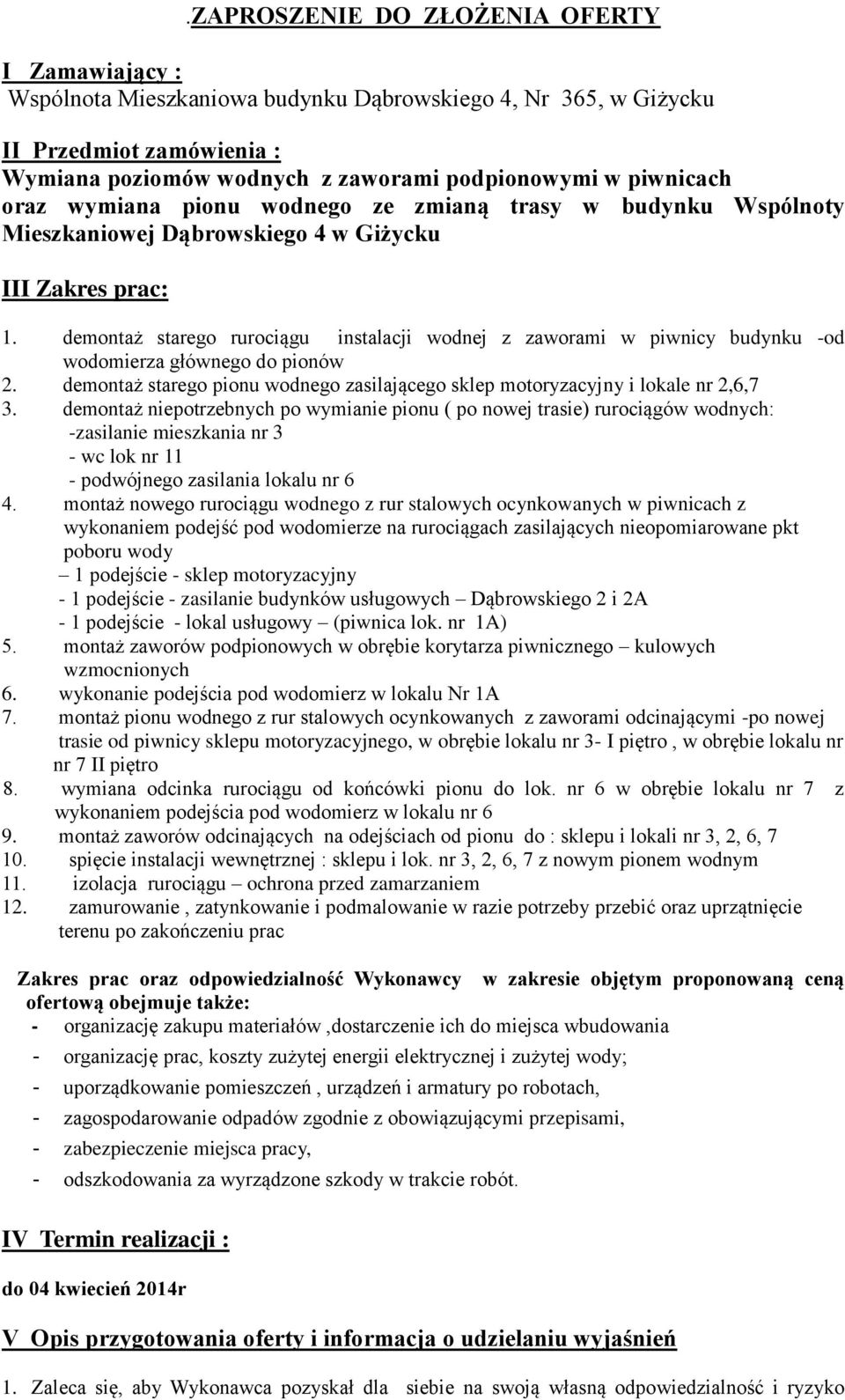 demontaż starego rurociągu instalacji wodnej z zaworami w piwnicy budynku -od wodomierza głównego do pionów 2. demontaż starego pionu wodnego zasilającego sklep motoryzacyjny i lokale nr 2,6,7 3.