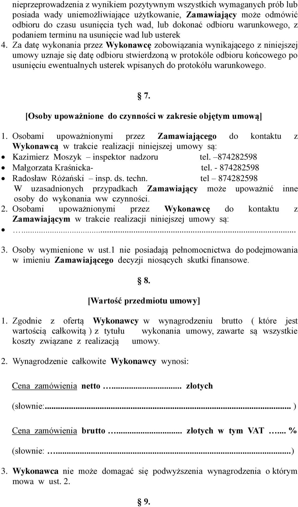 Za datę wykonania przez Wykonawcę zobowiązania wynikającego z niniejszej umowy uznaje się datę odbioru stwierdzoną w protokóle odbioru końcowego po usunięciu ewentualnych usterek wpisanych do